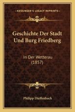 Geschichte Der Stadt Und Burg Friedberg - Philipp Dieffenbach