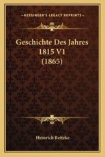 Geschichte Des Jahres 1815 V1 (1865) - Heinrich Beitzke