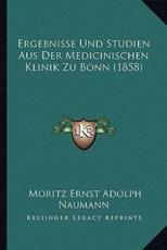 Ergebnisse Und Studien Aus Der Medicinischen Klinik Zu Bonn (1858) - Moritz Ernst Adolph Naumann (author)