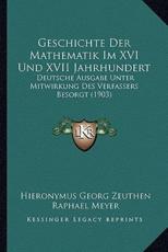 Geschichte Der Mathematik Im XVI Und XVII Jahrhundert - Hieronymus Georg Zeuthen (author), Raphael Meyer (author)