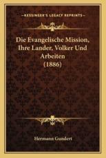 Die Evangelische Mission, Ihre Lander, Volker Und Arbeiten (1886) - Hermann Gundert
