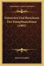 Entwerfen Und Berechnen Der Dampfmaschinen (1905) - Heinrich Dubbel