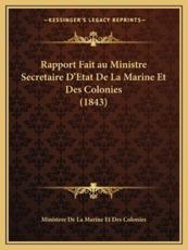 Rapport Fait Au Ministre Secretaire D'Etat De La Marine Et Des Colonies (1843) - Ministere de la Marine Et Des Colonies (other)