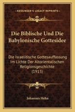 Die Biblische Und Die Babylonische Gottesidee - Johannes Hehn