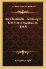 Die Chemische Technologie Der Mortelmaterialien (1885) - Georg Feichtinger