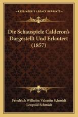 Die Schauspiele Calderon's Dargestellt Und Erlautert (1857) - Leopold Schmidt (editor), Friedrich Wilhelm Valentin Schmidt (illustrator)