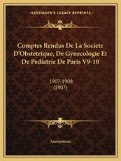 Comptes Rendus De La Societe D'Obstetrique, De Gynecologie Et De Pediatrie De Paris V9-10 - Anonymous