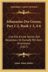 Athanasius Der Grosse, Part 1-2, Book 1-3, 4-6 - Johan Adam Mohler