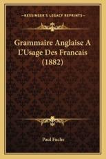 Grammaire Anglaise A L'Usage Des Francais (1882) - Paul Fuchs