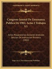 Congreso Jeneral De Ensenanza Publica De 1902, Actas I Trabajos V1 - Impr Lit I Encuadernacion Publisher