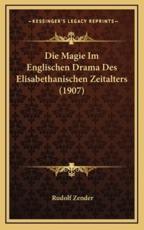 Die Magie Im Englischen Drama Des Elisabethanischen Zeitalters (1907) - Rudolf Zender (author)