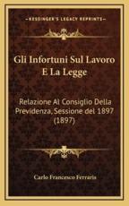 Gli Infortuni Sul Lavoro E La Legge - Carlo Francesco Ferraris (author)