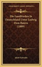 Die Landfrieden In Deutschland Unter Ludwig Dem Baiern (1889) - Jakob Schwalm