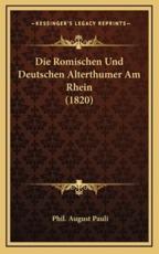 Die Romischen Und Deutschen Alterthumer Am Rhein (1820) - Phil August Pauli (author)