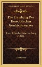 Die Enstehung Des Herodotischen Geschichtswerkes - Adolf Bauer