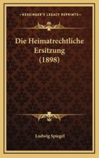 Die Heimatrechtliche Ersitzung (1898) - Ludwig Spiegel (author)