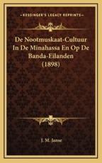 De Nootmuskaat-Cultuur In De Minahassa En Op De Banda-Eilanden (1898) - J M Janse (author)
