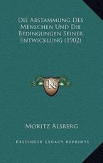 Die Abstammung Des Menschen Und Die Bedingungen Seiner Entwicklung (1902) - Moritz Alsberg (author)