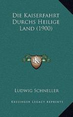 Die Kaiserfahrt Durchs Heilige Land (1900) - Ludwig Schneller (author)