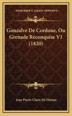 Gonzalve De Cordoue, Ou Grenade Reconquise V1 (1820) - Jean Pierre Claris de Florian (author)