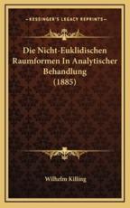Die Nicht-Euklidischen Raumformen In Analytischer Behandlung (1885) - Wilhelm Killing (author)