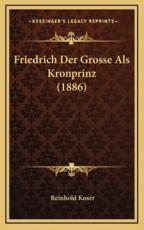 Friedrich Der Grosse Als Kronprinz (1886) - Reinhold Koser (author)