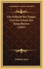 Die Schlacht Bei Torgau Und Der Schatz Der Tempelherren (1823) - Willibald Alexis (author)