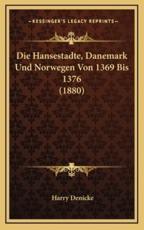Die Hansestadte, Danemark Und Norwegen Von 1369 Bis 1376 (1880) - Harry Denicke