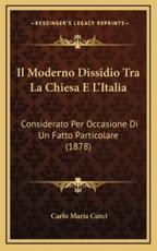 Il Moderno Dissidio Tra La Chiesa E L'Italia - Carlo Maria Curci (author)