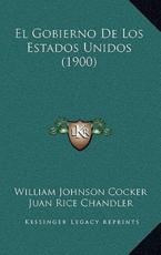 El Gobierno De Los Estados Unidos (1900) - William Johnson Cocker, Juan Rice Chandler (translator)