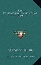 Die Forstbetriebseinrichtung (1889) - Friedrich Graner (author)