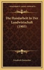 Die Handarbeit In Der Landwirtschaft (1905) - Friedrich Dettweiler (author)