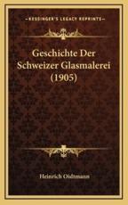 Geschichte Der Schweizer Glasmalerei (1905) - Heinrich Oidtmann (editor)