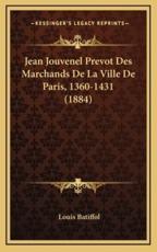 Jean Jouvenel Prevot Des Marchands De La Ville De Paris, 1360-1431 (1884) - Louis Batiffol (author)