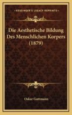 Die Aesthetische Bildung Des Menschlichen Korpers (1879) - Oskar Guttmann