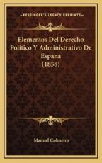 Elementos Del Derecho Politico Y Administrativo De Espana (1858) - Manuel Colmeiro (author)
