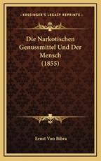 Die Narkotischen Genussmittel Und Der Mensch (1855) - Ernst Von Bibra