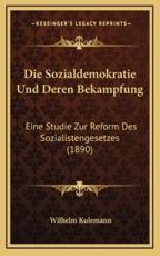 Die Sozialdemokratie Und Deren Bekampfung - Wilhelm Kulemann