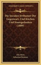 Die Socialen Irrthumer Der Gegenwart, Und Kirchen Und Staatsgedanken (1889) - Elie Meric (author), Sebastian Brunner (author)