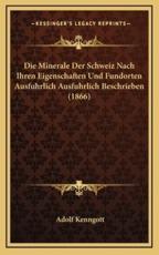 Die Minerale Der Schweiz Nach Ihren Eigenschaften Und Fundorten Ausfuhrlich Ausfuhrlich Beschrieben (1866) - Adolf Kenngott