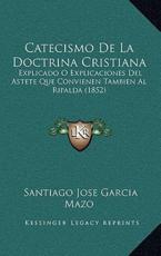 Catecismo De La Doctrina Cristiana - Santiago Jose Garcia Mazo (author)