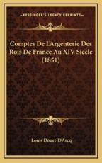 Comptes De L'Argenterie Des Rois De France Au XIV Siecle (1851) - Louis Douet-D'Arcq (editor)