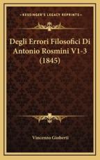 Degli Errori Filosofici Di Antonio Rosmini V1-3 (1845) - Vincenzo Gioberti (author)