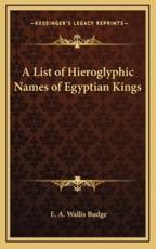A List of Hieroglyphic Names of Egyptian Kings - Professor E A Wallis Budge (author)