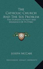 The Catholic Church and the Sex Problem - Joseph McCabe (author)