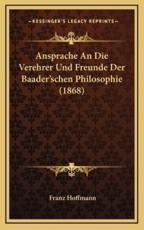Ansprache An Die Verehrer Und Freunde Der Baader'schen Philosophie (1868) - Franz Hoffmann (author)