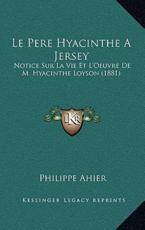 Le Pere Hyacinthe a Jersey - Philippe Ahier (author)
