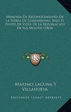 Memoria De Reconocimiento De La Sierra De Guadarrama, Bajo El Punto De Vista De La Repoblacion De Sus Montes (1864) - Maximo Laguna y Villanueva (author)