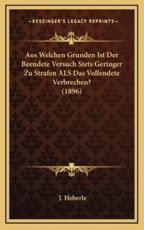 Aus Welchen Grunden Ist Der Beendete Versuch Stets Geringer Zu Strafen ALS Das Vollendete Verbrechen? (1896) - J Heberle (author)