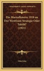 Die Marzoffensive 1918 an Der Westfront Strategie Oder Taktik? (1921) - Otto Fehr